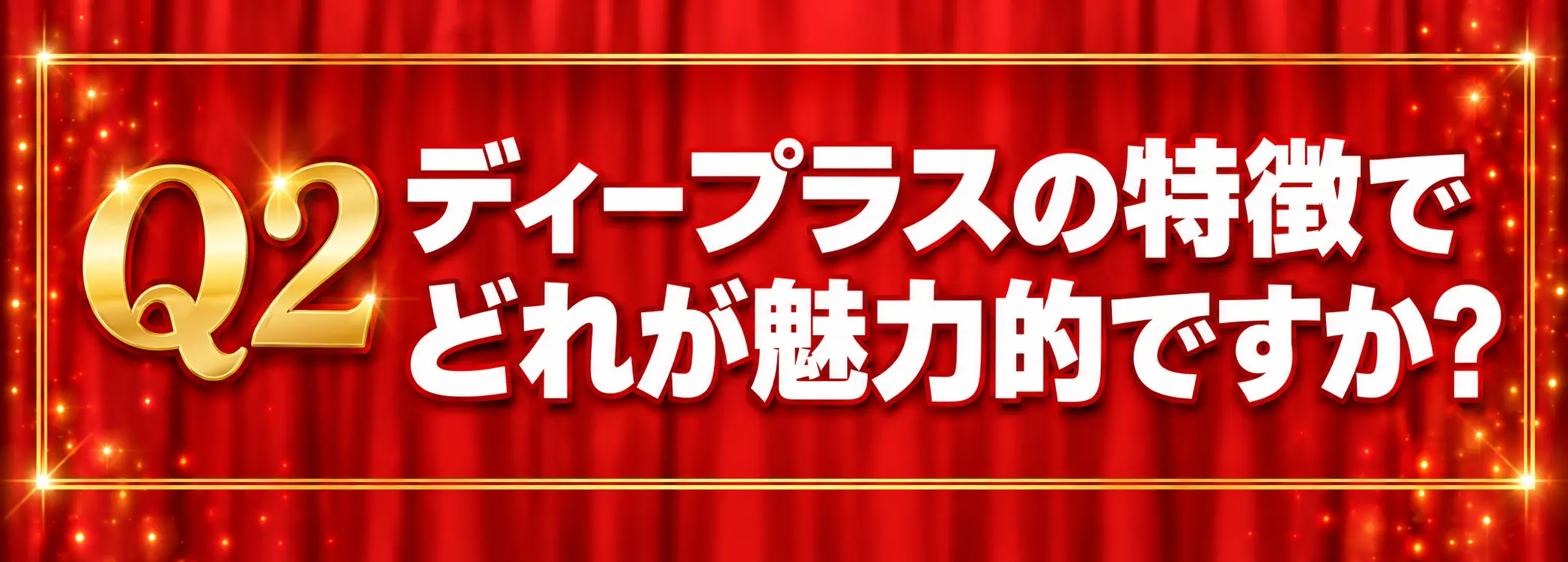 q2 Q2 ディープラスの特徴でどれが魅力的ですか?